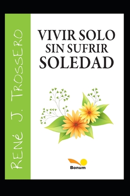 Vivir solo sin sufrir soledad: El camino a la felicidad en el d?a a d?a - Trossero, Ren?