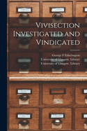 Vivisection Investigated and Vindicated [electronic Resource]