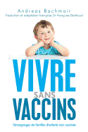 Vivre sans vaccins: T?moignages de familles d'enfants non vaccin?s