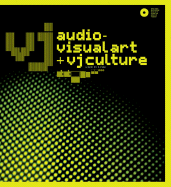 Vj: Audio-Visual Art and Vj Culture