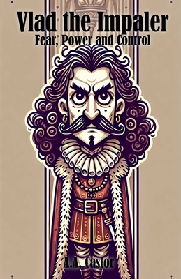 Vlad the Impaler: Fear, Power and Control - Castor, A a