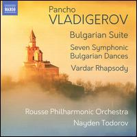 Vladigerov: Bulgarian Suite; Seven Symphonic Bulgarian Dances; Vardar Rhapsody - Rousse Philharmonic Orchestra; Nayden Todorov (conductor)