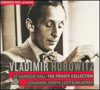 Vladimir Horowitz at Carnegie Hall: The Private Collection - Schumann, Chopin, Liszt & Balakirev - Vladimir Horowitz (piano)