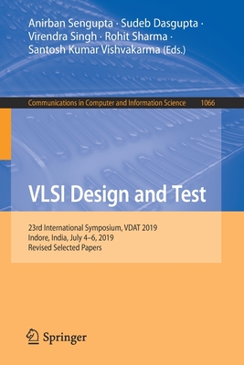 VLSI Design and Test: 23rd International Symposium, Vdat 2019, Indore, India, July 4-6, 2019, Revised Selected Papers - Sengupta, Anirban (Editor), and Dasgupta, Sudeb (Editor), and Singh, Virendra (Editor)