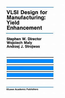 VLSI Design for Manufacturing: Yield Enhancement - Director, Stephen W, and Maly, Wojciech, and Strojwas, Andrzej J