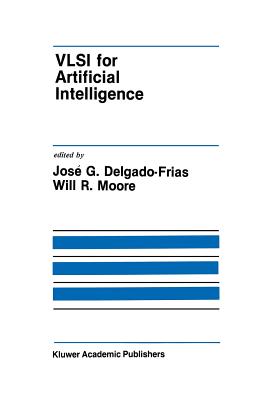 VLSI for Artificial Intelligence - Delgado-Frias, Jose G (Editor), and Moore, Will (Editor)
