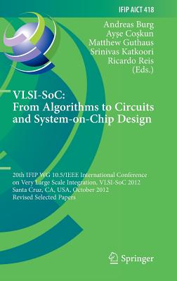 Vlsi-Soc: From Algorithms to Circuits and System-On-Chip Design: 20th Ifip Wg 10.5/IEEE International Conference on Very Large Scale Integration, Vlsi-Soc 2012, Santa Cruz, Ca, Usa, October 7-10, 2012, Revised Selected Papers - Burg, Andreas (Editor), and Coskun, Ayse (Editor), and Guthaus, Matthew (Editor)