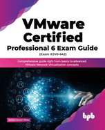 VMware Certified Professional 6 Exam Guide (Exam #2V0-642): Comprehensive guide right from basics to advanced VMware Network Virtualization concepts