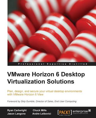 Vmware Horizon 6 Desktop Virtualization Solutions Second Edition - Cartwright, Ryan, and Mills, Chuck, and Langone, Jason