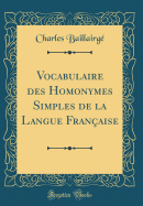 Vocabulaire Des Homonymes Simples de la Langue Franaise (Classic Reprint)