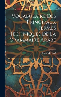 Vocabulaire Des Principaux Termes Techniques de La Grammaire Arabe - Machuel, Louis