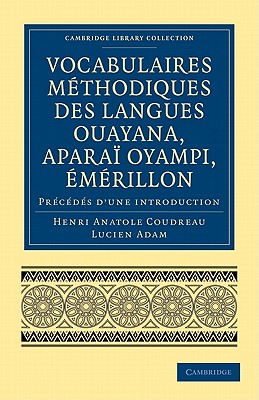 Vocabulaires methodiques des langues Ouayana, Aparai Oyampi, Emerillon: Precedes d'une introduction - Coudreau, Henri Anatole, and Adam, Lucien