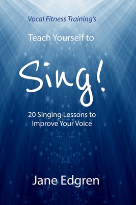 Vocal Fitness Training's Teach Yourself to Sing!: 20 Singing Lessons to Improve Your Voice (Book, Online Audio, Instructional Videos and Interactive Practice Plans) - Edgren, Jane