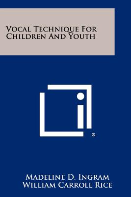 Vocal Technique For Children And Youth - Ingram, Madeline D, and Rice, William Carroll