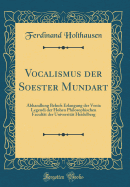 Vocalismus Der Soester Mundart: Abhandlung Behufs Erlangung Der Venia Legendi Der Hohen Philosophischen Facult?t Der Universit?t Heidelberg (Classic Reprint)