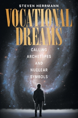 Vocational Dreams: Calling Archetypes and Nuclear Symbols - Herrmann, Steven