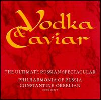 Vodka & Caviar: The Ultimate Russian Spectacular - Spiritual Revival Choir of Russia (choir, chorus); Philharmonia of Russia; Constantine Orbelian (conductor)