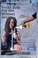 Vodka Soup for the Widowed Soul: Stories of Grief, Alcohol, Infidelity, Cursing, and Hope