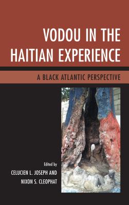 Vodou in the Haitian Experience: A Black Atlantic Perspective - Cleophat, Nixon S. (Editor), and Joseph, Celucien L. (Editor), and Delices, Patrick (Contributions by)