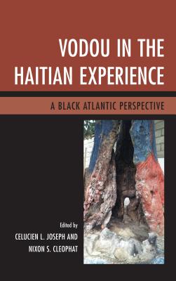 Vodou in the Haitian Experience: A Black Atlantic Perspective - Joseph, Celucien L. (Editor), and Cleophat, Nixon S. (Editor), and Delices, Patrick (Contributions by)