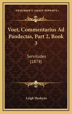 Voet, Commentarius Ad Pandectas, Part 2, Book 3: Servitudes (1878) - Hoskyns, Leigh