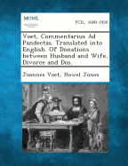 Voet, Commentarius Ad Pandectas. Translated Into English. of Donations Between Husband and Wife, Divorce and DOS.