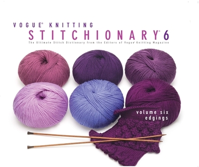 Vogue(r) Knitting Stitchionary(r) Volume Six: Edgings: The Ultimate Stitch Dictionary from the Editors of Vogue(r) Knitting Magazine - Vogue Knitting Magazine (Editor)