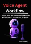 Voice Agent Workflow: Design, Build, and Optimize Voice-Enabled Automation for Business and Developers