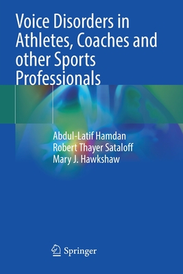 Voice Disorders in Athletes, Coaches and other Sports Professionals - Hamdan, Abdul-Latif, and Sataloff, Robert Thayer, and Hawkshaw, Mary J.