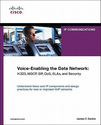 Voice-Enabling the Data Network: H.323, Mgcp, Sip, Qos, Slas, and Security - Durkin, James, and Durkin, Jim