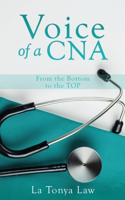 Voice of a CNA: From the Bottom to the TOP - Law, La Tonya, and Grishom, Christine, and Press, Xulon (Editor)