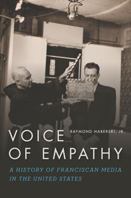 Voice of Empathy: A History of Franciscan Media in the United States - Jr, Raymond Haberski