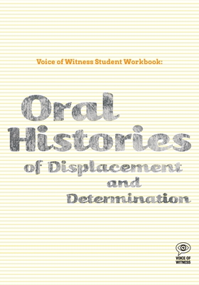 Voice of Witness Student Workbook: Oral Histories of Displacement and Determination - Voice of Witness (Editor), and Castillo, Soledad (As Told by), and Ali, Muhammad (As Told by)