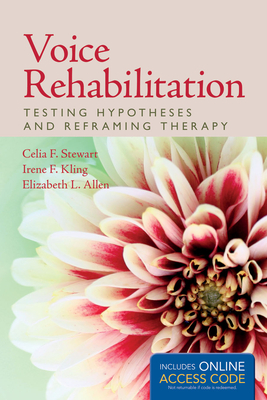 Voice Rehabilitation: Testing Hypotheses and Reframing Therapy (Book): Testing Hypotheses and Reframing Therapy (Book) - Stewart, Celia F, and Kling, Irene F, and Allen, Elizabeth L