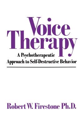 Voice Therapy: A Psychotherapeutic Approach to Self-Destructive Behavior - Firestone, Robert W, Dr., PhD