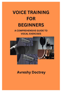 Voice Training for Beginners: A Comprehensive Guide to Vocal Exercises