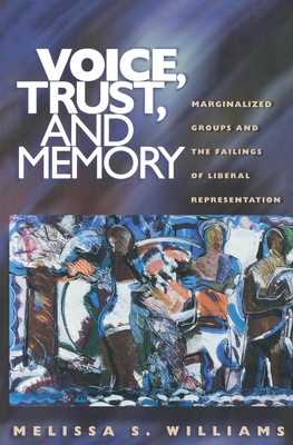 Voice, Trust, and Memory: Marginalized Groups and the Failings of Liberal Representation - Williams, Melissa S