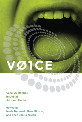 VOICE: Vocal Aesthetics in Digital Arts and Media - Neumark, Norie (Editor), and Gibson, Ross (Editor), and Leeuwen, Theo van (Editor)