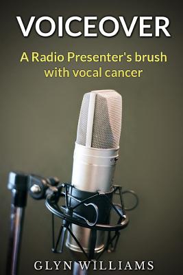 Voiceover: A Radio Presenter's Brush With Cancer (High Grade Dysphonia) - Williams, Glyn