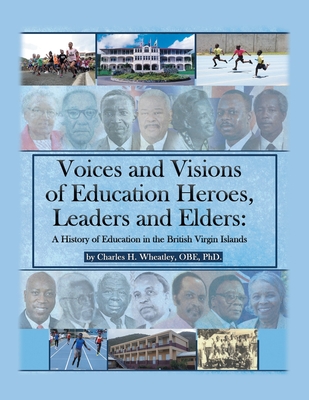 Voices and Visions of Education Heroes, Leaders, and Elders: A History of Education in the British Virgin Islands - Wheatley Obe, Charles H, PhD