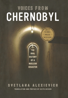 Voices from Chernobyl: The Oral History of a Nuclear Disaster - Alexievich, Svetlana, and Gessen, Keith (Translated by)