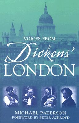 Voices from Dickens' London - Paterson, Michael, Professor, and Ackroyd, Peter (Foreword by)