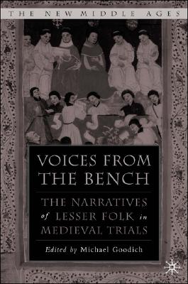 Voices from the Bench: The Narratives of Lesser Folk in Medieval Trials - Goodich, M (Editor)