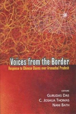 Voices from the Border: Response to Chinese Claims over Arunachal Pradesh - Das, Gurudas, and Thomas, C. Joshua, and Bath, Nano