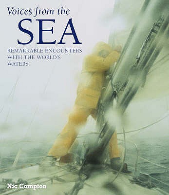 Voices from the Sea: Remarkable Encounters with the World's Oceans - Compton, Nic, and Thomson, Alex (Foreword by)