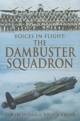 Voices in Flight: The Dambuster's Squadron - Higgs, Colin, and Vigar, Bruce