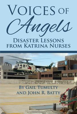 Voices of Angels: Disaster Lessons from Katrina Nurses - Tumulty, Gail, and Batty, John, Professor