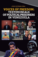 Voices of Freedom: Testimonies of Political Prisoners in Venezuela: Heartbreaking Stories from the Heart of Adversity in Venezuela