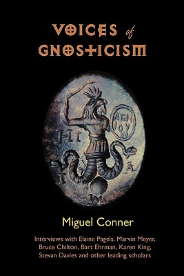 Voices of Gnosticism: Interviews with Elaine Pagels, Marvin Meyer, Bart Ehrman, Bruce Chilton and Other Leading Scholars - Conner, Miguel, and Smith, Andrew Phillip (Foreword by)