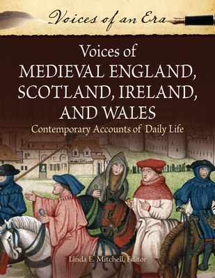 Voices of Medieval England, Scotland, Ireland, and Wales: Contemporary Accounts of Daily Life - Mitchell, Linda E (Editor)